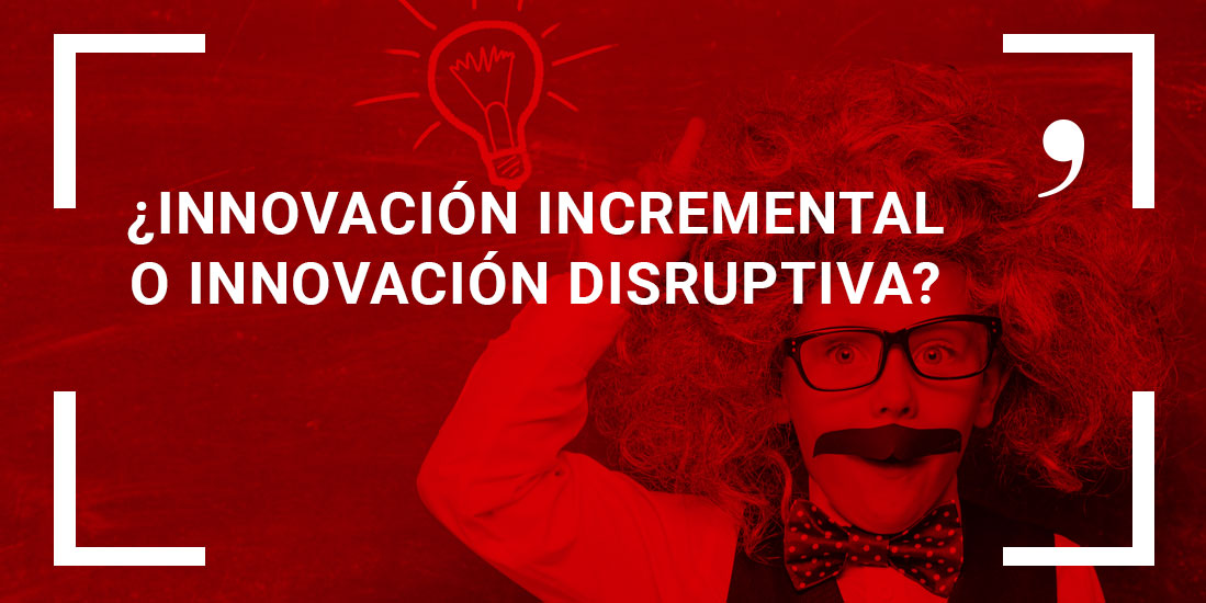 innovacion incremental vs innovacion disruptiva